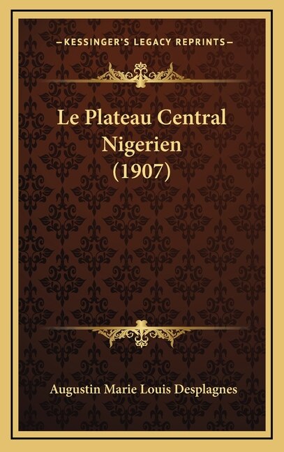 Le Plateau Central Nigerien (1907) by Augustin Marie Louis Desplagnes, Hardcover | Indigo Chapters