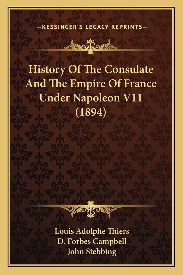 History Of The Consulate And The Empire Of France Under Napoleon V11 (1894) by Louis Adolphe Thiers, Paperback | Indigo Chapters