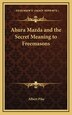 Ahura Mazda and the Secret Meaning to Freemasons by Albert Pike, Hardcover | Indigo Chapters