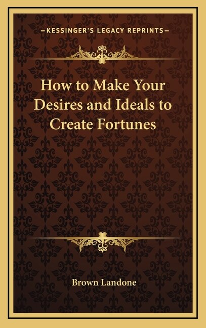 How to Make Your Desires and Ideals to Create Fortunes by Brown Landone, Hardcover | Indigo Chapters