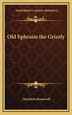 Old Ephraim the Grizzly by Theodore Roosevelt, Hardcover | Indigo Chapters