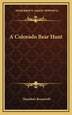A Colorado Bear Hunt by Theodore Roosevelt, Hardcover | Indigo Chapters