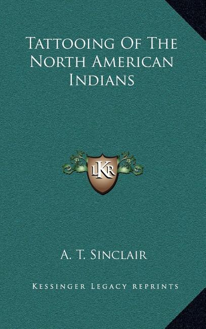 Tattooing of the North American Indians by A T Sinclair, Hardcover | Indigo Chapters