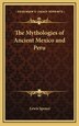 The Mythologies of Ancient Mexico and Peru by Lewis Spence, Hardcover | Indigo Chapters