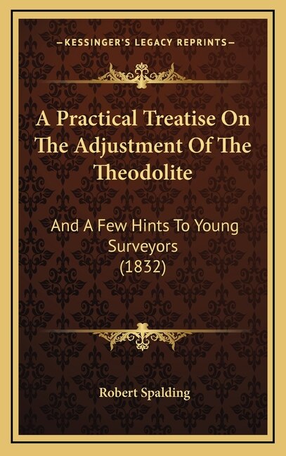 A Practical Treatise On The Adjustment Of The Theodolite by Robert Spalding, Hardcover | Indigo Chapters