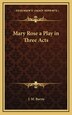 Mary Rose a Play in Three Acts by James Matthew Barrie, Hardcover | Indigo Chapters
