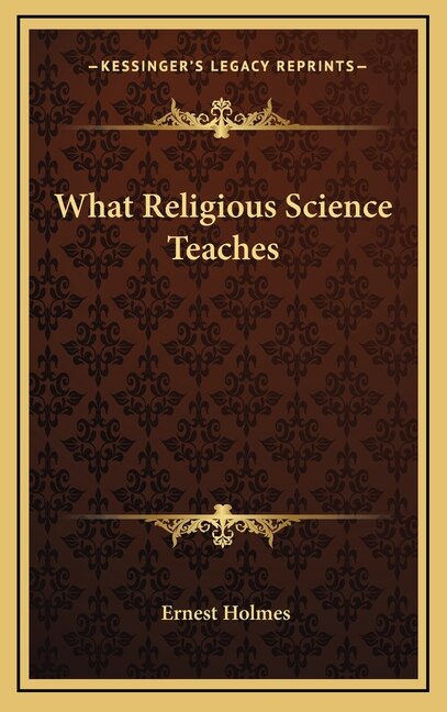 What Religious Science Teaches by Ernest Holmes, Hardcover | Indigo Chapters