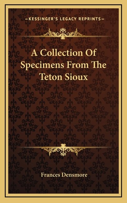 A Collection Of Specimens From The Teton Sioux by Frances Densmore, Hardcover | Indigo Chapters