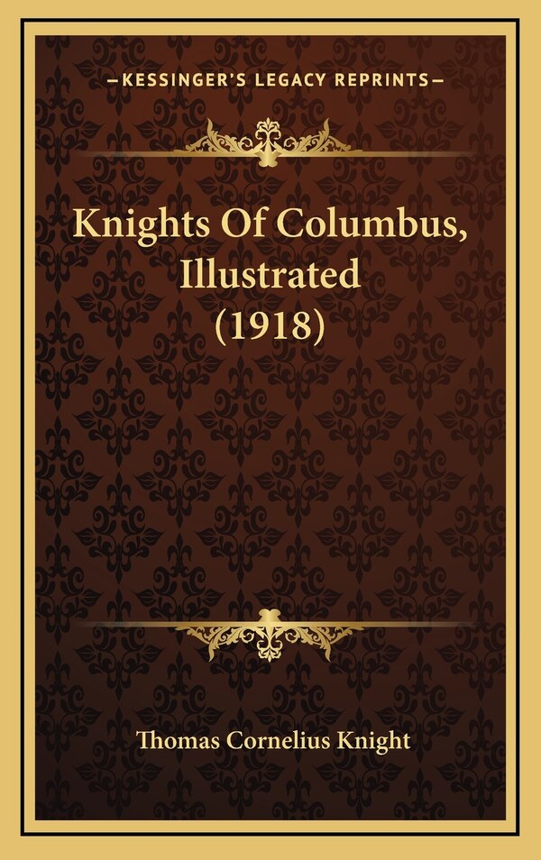 Knights Of Columbus Illustrated (1918) by Thomas Cornelius Knight, Hardcover | Indigo Chapters