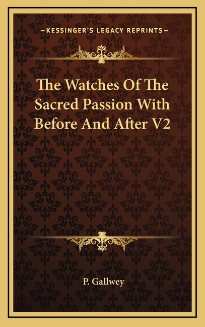 The Watches Of The Sacred Passion With Before And After V2 by P Gallwey, Hardcover | Indigo Chapters
