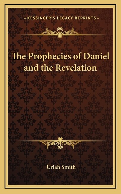 The Prophecies of Daniel and the Revelation by Uriah Smith, Hardcover | Indigo Chapters