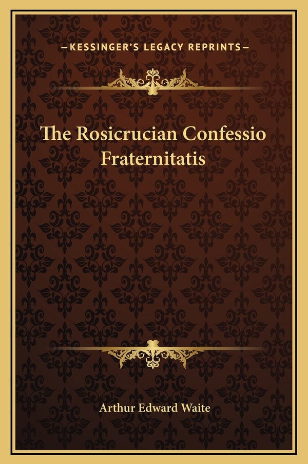 The Rosicrucian Confessio Fraternitatis by Arthur Edward Waite, Hardcover | Indigo Chapters