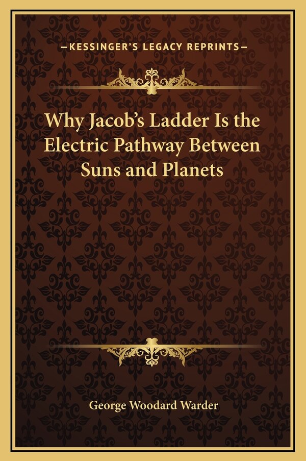 Why Jacob's Ladder Is the Electric Pathway Between Suns and Planets by George Woodard Warder, Hardcover | Indigo Chapters