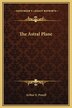 The Astral Plane by Arthur E Powell, Hardcover | Indigo Chapters