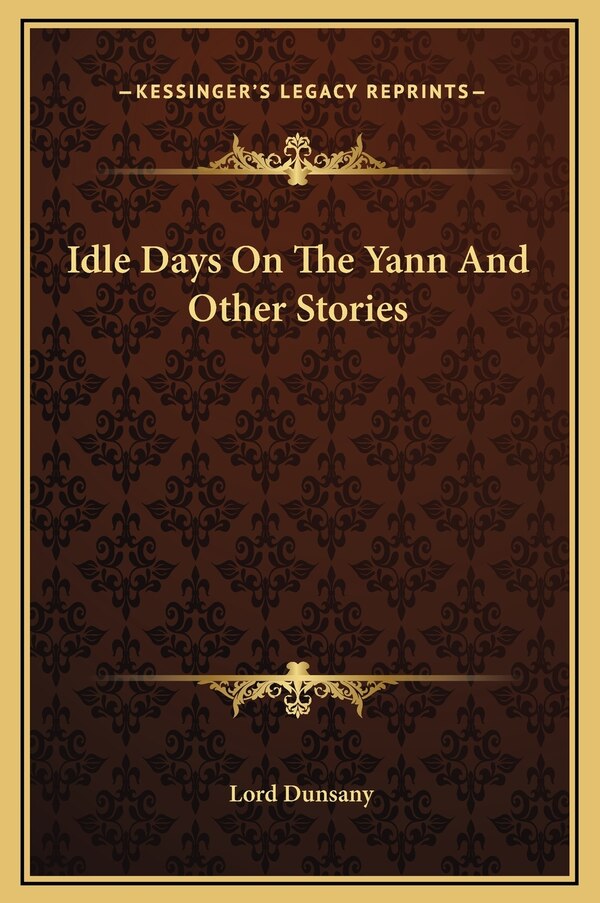 Idle Days On The Yann And Other Stories by Lord Dunsany, Hardcover | Indigo Chapters