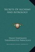 Secrets Of Alchemy And Astrology by Franz Hartmann, Hardcover | Indigo Chapters