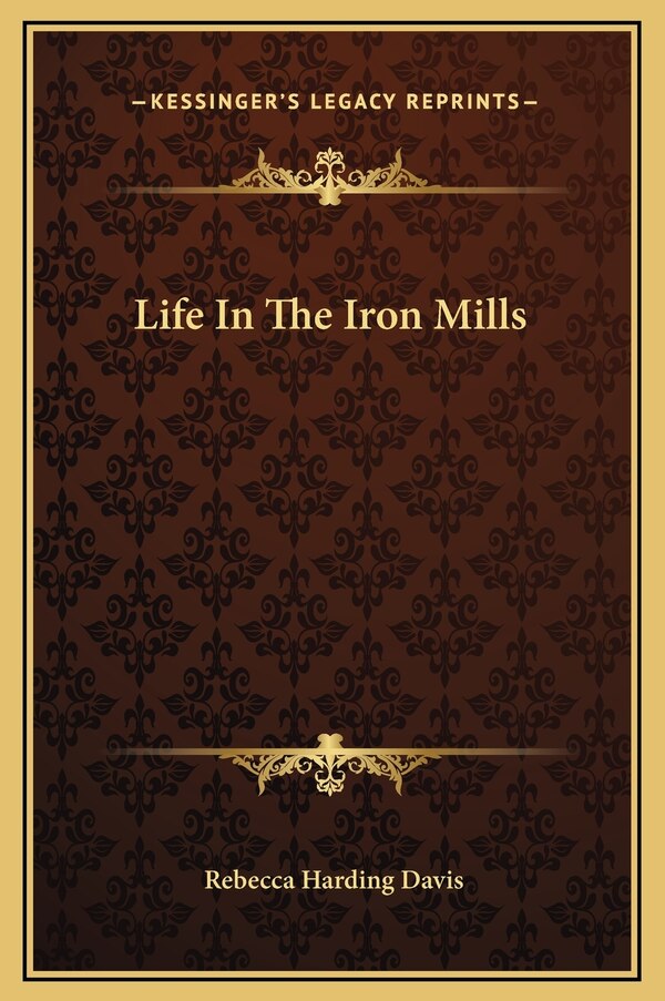 Life In The Iron Mills by Rebecca Harding Davis, Hardcover | Indigo Chapters