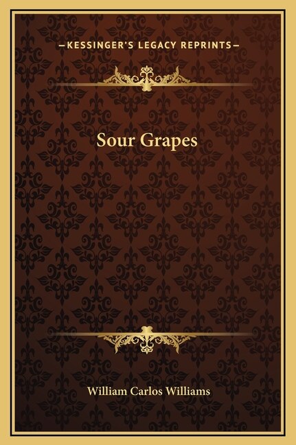 Sour Grapes by William Carlos Williams, Hardcover | Indigo Chapters