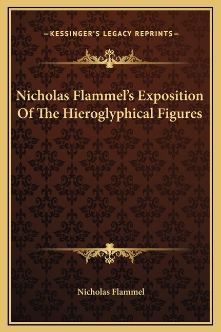 Nicholas Flammel's Exposition Of The Hieroglyphical Figures, Hardcover | Indigo Chapters