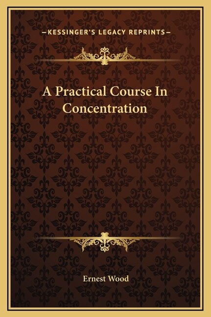 A Practical Course In Concentration by Ernest Wood, Hardcover | Indigo Chapters