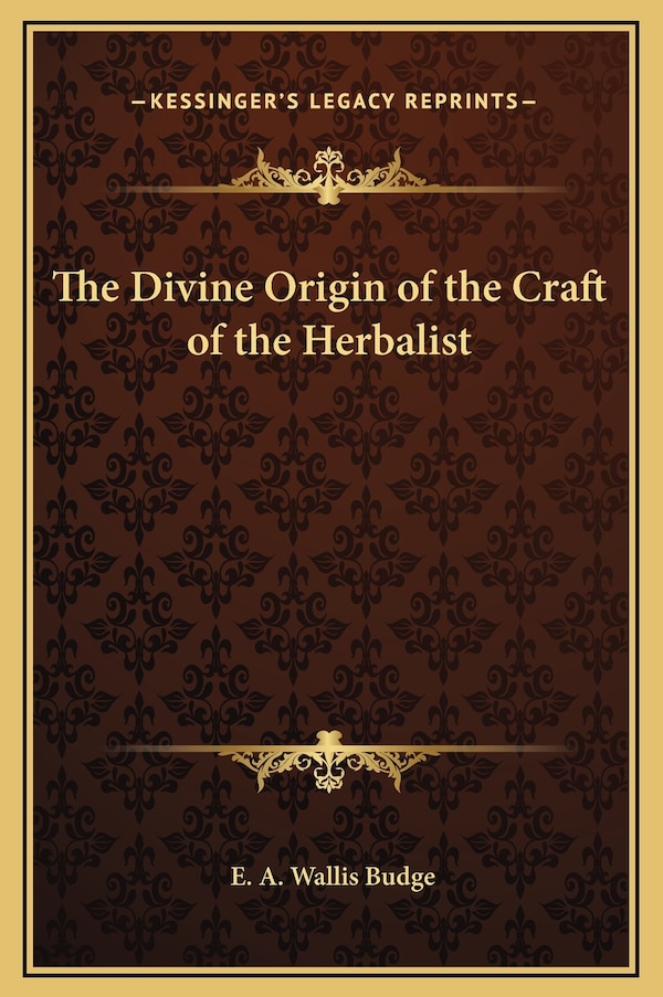 The Divine Origin of the Craft of the Herbalist by E A Wallis Budge, Hardcover | Indigo Chapters