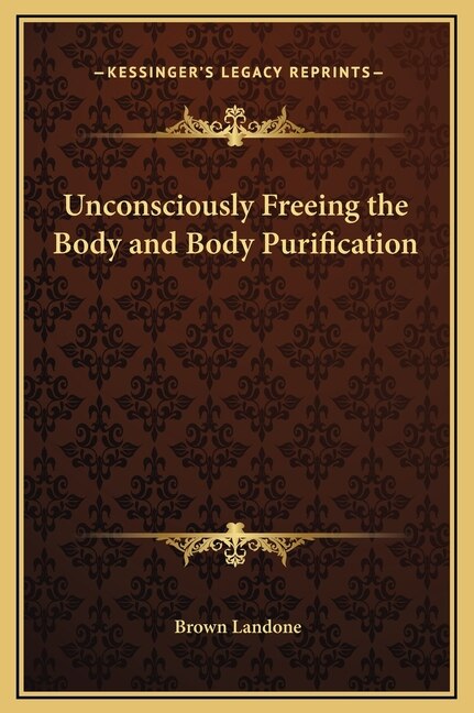 Unconsciously Freeing the Body and Body Purification by Brown Landone, Hardcover | Indigo Chapters