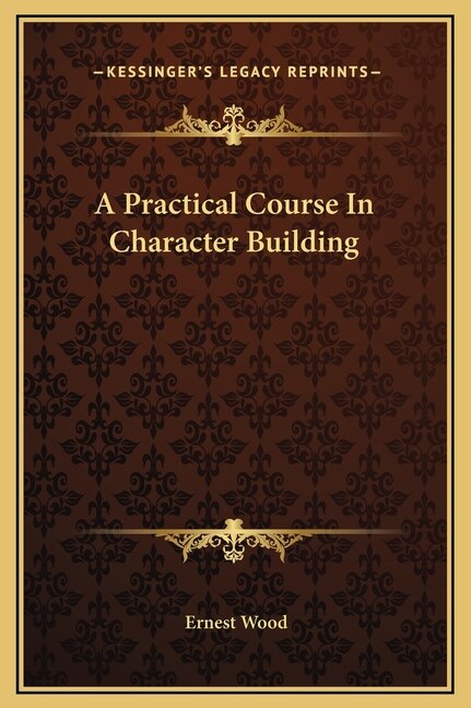 A Practical Course In Character Building by Ernest Wood, Hardcover | Indigo Chapters