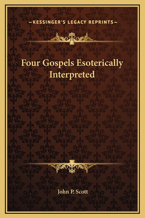 Four Gospels Esoterically Interpreted by John P Scott, Hardcover | Indigo Chapters