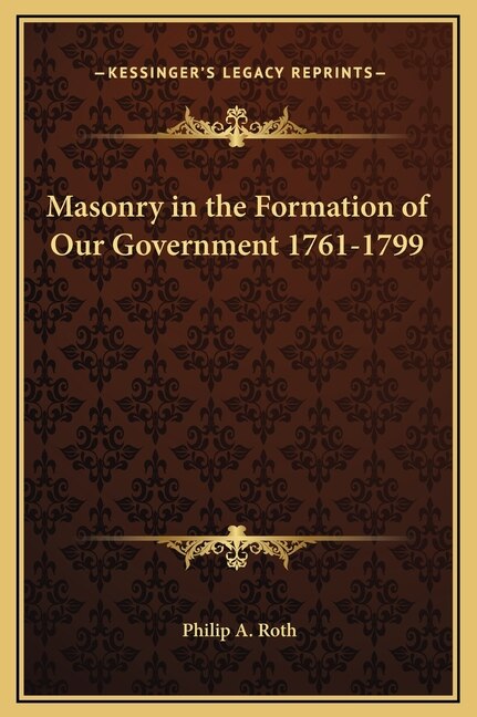Masonry in the Formation of Our Government 1761-1799 by Philip A Roth, Hardcover | Indigo Chapters