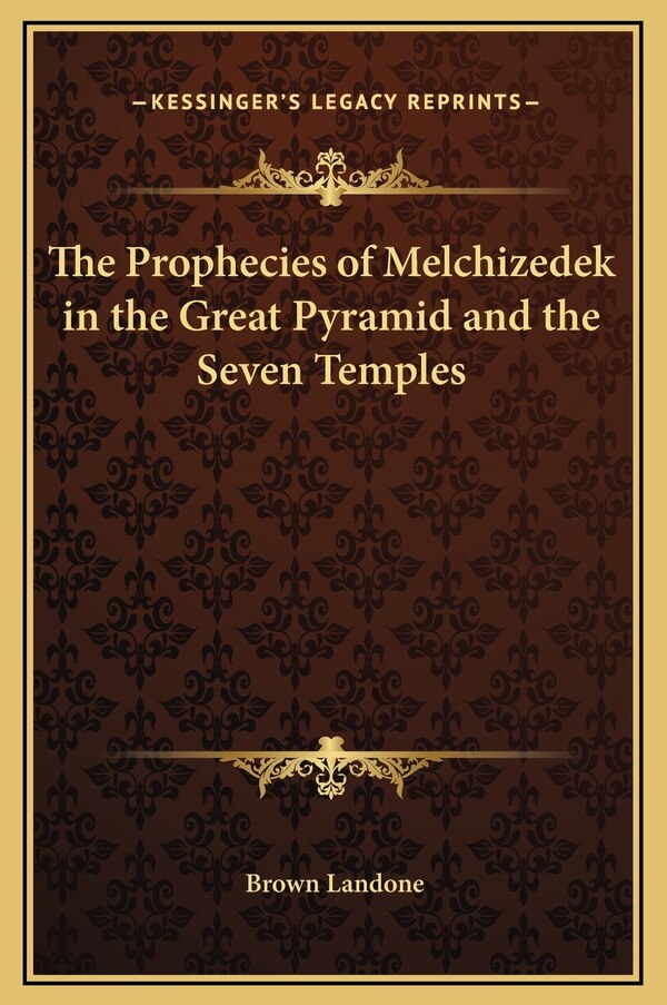 The Prophecies of Melchizedek in the Great Pyramid and the Seven Temples by Brown Landone, Hardcover | Indigo Chapters