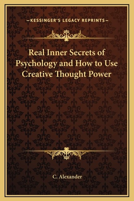 Real Inner Secrets of Psychology and How to Use Creative Thought Power by C Alexander, Hardcover | Indigo Chapters