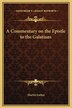 A Commentary on the Epistle to the Galatians by Martin Luther, Hardcover | Indigo Chapters