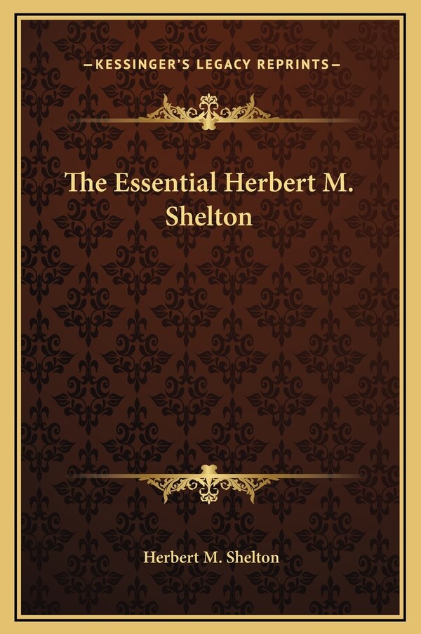 The Essential Herbert M. Shelton by Herbert M Shelton, Hardcover | Indigo Chapters