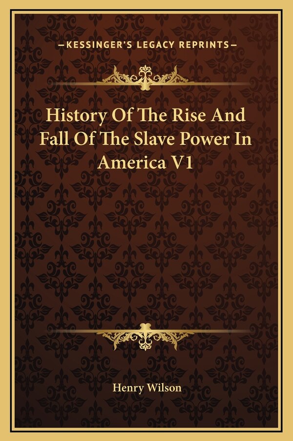 History Of The Rise And Fall Of The Slave Power In America V1 by Henry Wilson, Hardcover | Indigo Chapters