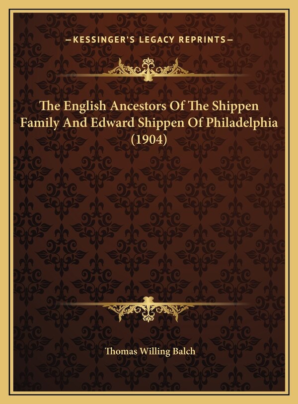 The English Ancestors Of The Shippen Family And Edward Shippen Of Philadelphia (1904) by Thomas Willing Balch, Hardcover | Indigo Chapters