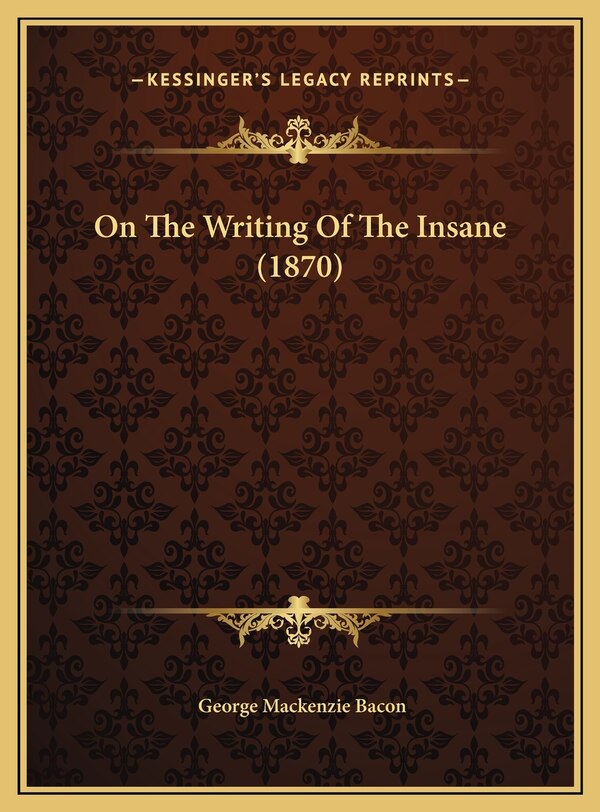 On The Writing Of The Insane (1870) by George MacKenzie Bacon, Hardcover | Indigo Chapters