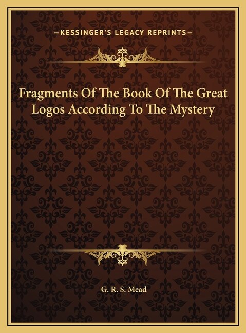 Fragments Of The Book Of The Great Logos According To The Mystery by G R S Mead, Hardcover | Indigo Chapters