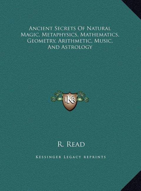 Ancient Secrets Of Natural Magic Metaphysics Mathematics Geometry Arithmetic Music And Astrology by R Read, Hardcover | Indigo Chapters