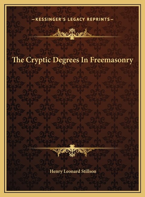 The Cryptic Degrees In Freemasonry by Henry Leonard Stillson, Hardcover | Indigo Chapters