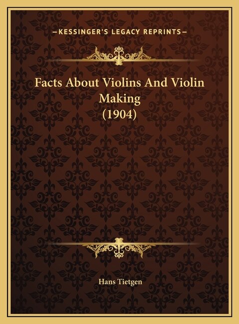 Facts About Violins And Violin Making (1904) by Hans Tietgen, Hardcover | Indigo Chapters