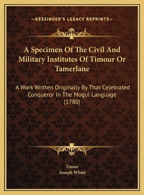 A Specimen Of The Civil And Military Institutes Of Timour Or Tamerlane by Timur Timur, Hardcover | Indigo Chapters