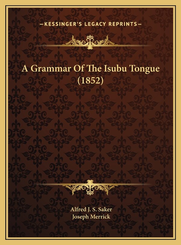 A Grammar Of The Isubu Tongue (1852) by Alfred J S Saker, Hardcover | Indigo Chapters