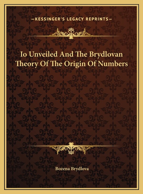 Io Unveiled And The Brydlovan Theory Of The Origin Of Numbers by Bozena Brydlova, Hardcover | Indigo Chapters