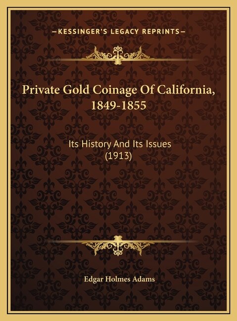 Private Gold Coinage Of California 1849-1855 by Edgar Holmes Adams, Hardcover | Indigo Chapters