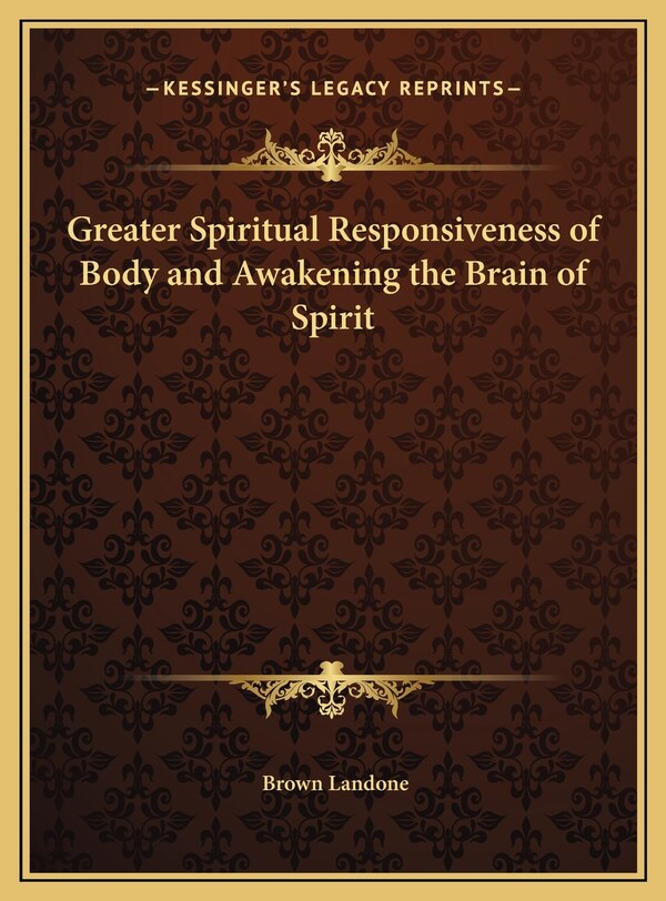 Greater Spiritual Responsiveness of Body and Awakening the Brain of Spirit by Brown Landone, Hardcover | Indigo Chapters