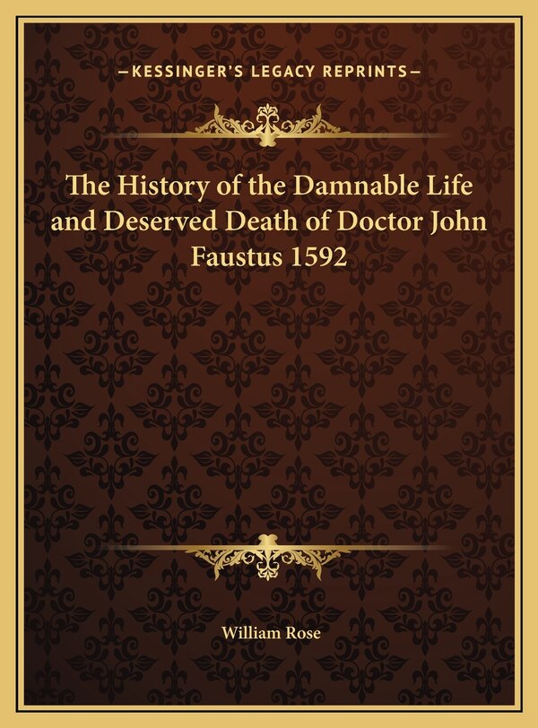 The History of the Damnable Life and Deserved Death of Doctor John Faustus 1592 by William Rose, Hardcover | Indigo Chapters
