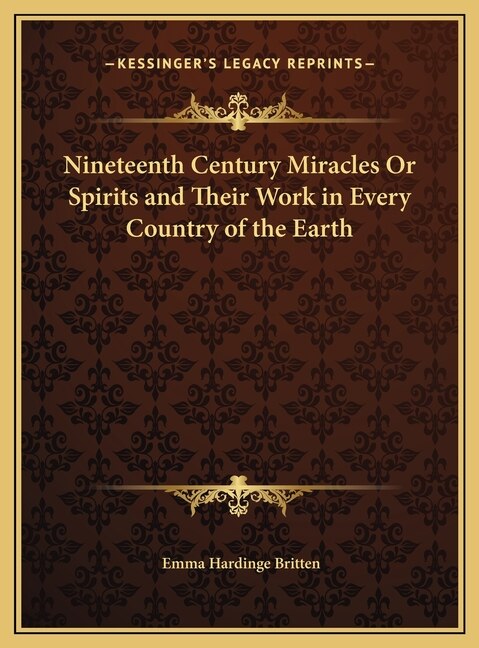Nineteenth Century Miracles Or Spirits and Their Work in Every Country of the Earth by Emma Hardinge Britten, Hardcover | Indigo Chapters