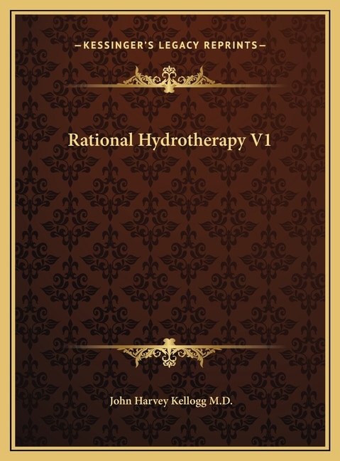 Rational Hydrotherapy V1 by John Harvey Kellogg, Hardcover | Indigo Chapters