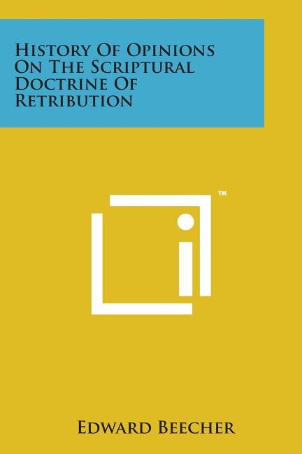History of Opinions on the Scriptural Doctrine of Retribution by Edward Beecher, Paperback | Indigo Chapters