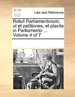 Rotuli Parliamentorum; Ut Et Petitiones, Et Placita In Parliamento ... Volume 4 Of 7